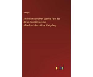 Amtliche Nachrichten über die Feier des dritten Secularfestes der Albrechts-Universität zu Königsberg