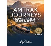 AMTRAK JOURNEYS: A COMPLETE GUIDE TO USA TRAIN TRAVEL 2025-2026: SCENIC ROUTES, ICONIC STOPS, AND ESSENTIAL TIPS FOR EXPLORING AMERICA BY RAIL