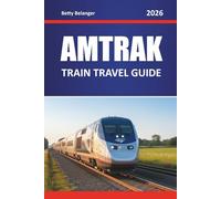 AMTRAK TRAIN TRAVEL GUIDE 2026: Explore North America’s Scenic Routes, Hidden Gems, Travel Itineraries, and Local Insights