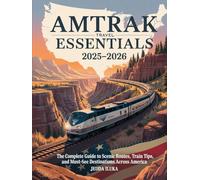 AMTRAK TRAVEL ESSENTIALS 2025-2026: THE COMPLETE GUIDE TO SCENIC ROUTES, TRAIN TIPS, AND MUST-SEE DESTINATIONS ACROSS AMERICA