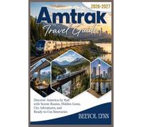 Amtrak Travel Guide 2026-2027: Discover America by Rail with Scenic Routes, Hidden Gems, City Adventures, and Ready-to-Use Itineraries