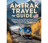 AMTRAK TRAVEL GUIDE 2026: EXPERIENCE SCENIC RAIL ADVENTURES ACROSS AMERICA WHILE DISCOVERING ICONIC ROUTES, HIDDEN GEMS & EASY PLANNING TOOLS