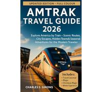Amtrak Travel Guide 2026: Explore America by Train - Scenic Routes, City Escapes, Hidden Towns & Seasonal Adventures for the Modern Traveler
