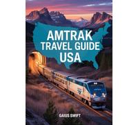 AMTRAK TRAVEL GUIDE USA: Navigate U.S. Rail Passes, Scenic Train Routes, and Luxury Sleeper Experiences Across America