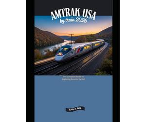 Amtrak USA by Train 2026: The Complete Guide to Exploring America by Rail: 1 (Explore the World by Train in 2026)