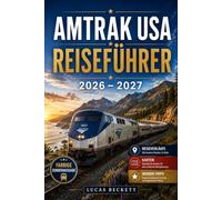 Amtrak USA REISEFÜHRER 2026 - 2027: Strecken, Reiseziele, malerische Bahnabenteuer und praktische Tipps für die Erkundung Amerikas mit dem Zug