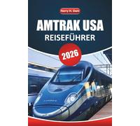 Amtrak USA Reiseführer 2026: Malerische Bahnreisen, Streckenkarten, günstige Reiserouten und praktische Tipps für die Erkundung amerikanischer Städte und Landschaften mit dem Zug