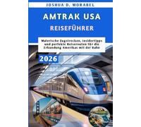 AMTRAK USA REISEFÜHRER 2026: Malerische Zugstrecken, Insidertipps und perfekte Reiserouten für die Erkundung Amerikas mit der Bahn