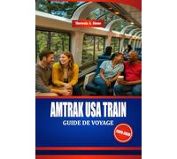 AMTRAK USA TRAIN GUIDE DE VOYAGE 2025-2026: Découvrez l'Amérique en train avec des conseils d'initiés et des conseils budgétaires