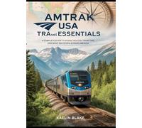 AMTRAK USA TRAVEL ESSENTIALS: A Complete Guide to Scenic Routes, Train Tips, and Must-See Stops Across America