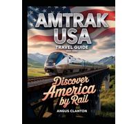 AMTRAK USA TRAVEL GUIDE 2025-2026 DISCOVER AMERICA BY RAIL: The Ultimate Train Travel Companion for Scenic Routes, Hidden Gems, and Sustainable Adventures Across the United States