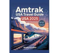 Amtrak USA Travel Guide 2025: The Ultimate Coast-to-Coast Train Travel Guide to Scenic Routes, Sleeper Cars, Smart Booking Tips, and Epic Rail ... Itineraries + Updated Insights for 2025-2026)