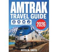 Amtrak USA Travel Guide 2026 - 2027: A Journey Through America With Rails, Scenic Train Routes, Itineraries, Their Culture, History & Much More With Maps