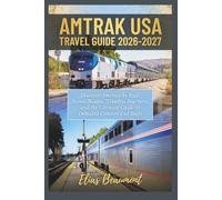 Amtrak USA Travel Guide 2026-2027: updated version & full details: Discover America by Rail: Scenic Routes, Timeless Journeys, and the Ultimate Guide to Onboard Comfort and Stops