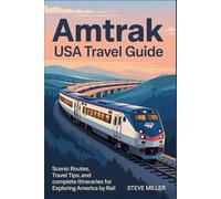 Amtrak USA Travel Guide: Scenic Routes, Travel Tips, and Complete Itineraries for Exploring America by Rail