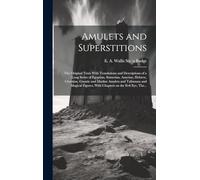 Amulets and Superstitions: the Original Texts With Translations and Descriptions of a Long Series of Egyptian, Sumerian, Assyrian, Hebrew, Christian, ... With Chapters on the Evil Eye, The...