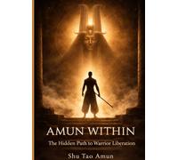 Amun Within: The Hidden Path to Warrior Liberation: Restoring the Ethical Warrior Through Clarity, Discipline, and Alignment