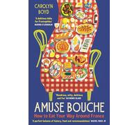 Amuse Bouche: How to Eat Your Way Around France: A Times Best Food and Drink Book 2024