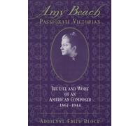 Amy Beach: Passionate Victorian: The Life and Work of an American Composer 1867-1944