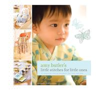 Amy Butler's Little Stitches for Little Ones: 20 Keepsake Sewing Projects for Baby and Mom