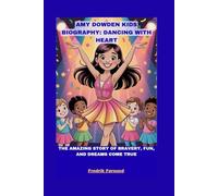 AMY DOWDEN KIDS BIOGRAPHY: DANCING WITH HEART: THE AMAZING STORY OF BRAVERY, FUN, AND DREAMS COME TRUE