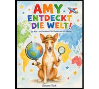 Amy entdeckt die Welt!: Ein Mal- und Lernbuch für Kinder von 6-8 Jahren