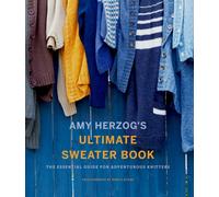Amy Herzog's Sweater Sourcebook: : The Ultimate Guide for Adventurous Knitters
