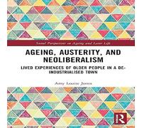 Amy Jones Ageing, Austerity, & Neoliberalism: Lived Experiences of Older Amy Jones Multicolor