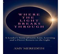 Amy Meredith Where the Light Breaks Through: A Leader's Story of Love, Loss Amy Meredith Multicolor