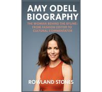 Amy Odell Biography : The Woman Behind the Byline: From Fashion Editor to Cultural Commentator (Legends and Legacies)