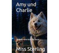 Amy und Charlie: Die große Reise durch die Sterne (Amy und Charlie - Zwei Hunde auf phantastischer Reise)