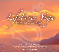 Amy Weintraub - LifeForce Yoga Bhavana: Say Yes to Yourself - A Guided Relaxation Experience with Amy Weintraub