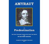 Amyraut on Predestination: The first published translation from the French by Dr Matthew Harding