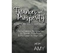 Amy's Finances and Prosperity Scripture Confessions: Personalized Scriptures to Speak Provision & Increase in Your Life (Amys Personalized Scriptures Set)