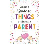 An A to Z Guide to: Things You Learn as a Parent