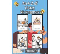 An A-Z of Crazy Nicknames: A list of wild and wacky nicknames for people we all know and love. For Adults Only.