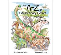 An A-Z of Extraordinary Extinct Creatures