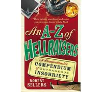An A-Z of Hellraisers: A Comprehensive Compendium of Outrageous Insobriety