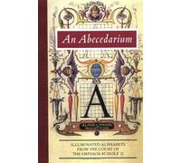 An Abecedarium: Illustrated Alphabets from the Court of Emperor Rudolf II: Illuminated Alphabets from the Court of Emperor Rudolf II