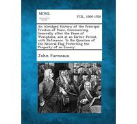 An Abridged History of the Principal Treaties of Peace, Commencing Generally after the Peace of Westphalia, and at an Earlier Period, with Reference. ... Flag Protecting the Property of an Enemy.