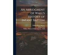 An Abridgment of Wall's History of Infant Baptism