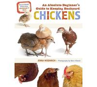 An Absolute Beginner's Guide to Keeping Backyard Chickens: Watch Chicks Grow from Hatchlings to Hens