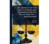 An Abstract of the Laws, Customs, and Ordinances of the Isle of Man, vol. 1. [microform]