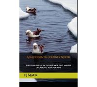 An Accidental Journey North: Surviving the Arctic with Humor, Grit, and the Occasional Plea for Wine