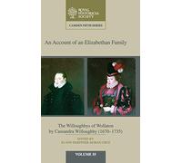 An Account of an Elizabethan Family: Volume 55: The Willoughbys of Wollaton by Cassandra Willoughby, 1670-1735 (Camden Fifth Series)