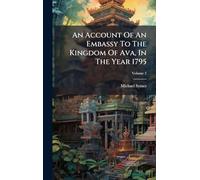 An Account Of An Embassy To The Kingdom Of Ava, In The Year 1795