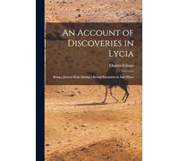 An Account of Discoveries in Lycia: Being a Journal Kept During a Second Excursion in Asia Minor