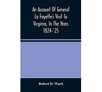 An Account Of General La Fayette'S Visit To Virginia, In The Years 1824-'25, Containing Full Circumstantial Reports Of His Receptions In Washington, ... Petersburg, Goochland, Fluvanna, Monticel