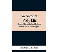 An Account of My Life (Gohur-I-Ikbal) by her Highness Nawab Sultan Jahan Begam