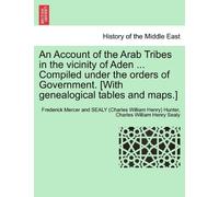 An Account of the Arab Tribes in the Vicinity of Aden ... Compiled Under the Orders of Government. [With Genealogical Tables and Maps.] by Frederick Mercer and Sealy Hunter (May 25,2011)
